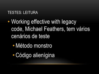 Testes: leituraWorkingeffectivewithlegacycode, Michael Feathers, tem vários cenários de testeMétodo monstroCódigo alienígina