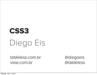 CSS3
            Diego Eis
             tableless.com.br   @diegoeis
             visie.com.br       @tableless

Monday, July 11, 2011
 