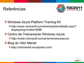 Globalcode – Open4education
Referências
Windows Azure Platform Training Kit
http://www.microsoft.com/download/en/details.aspx?
displaylang=en&id=8396
Centro de Treinamento Windows Azure
http://msdn.microsoft.com/pt-br/windowsazure/
Blog do Vitor Meriat
http://vitormeriat.wordpress.com/
 