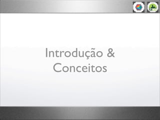 Introdução &
  Conceitos
 