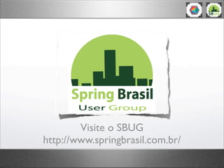 Visite o SBUG
http://www.springbrasil.com.br/
 