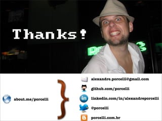 Thanks!


                    alexandre.porcelli@gmail.com

                    github.com/porcelli

about.me/porcelli   linkedin.com/in/alexandreporcelli

                    @porcelli

                    porcelli.com.br
 