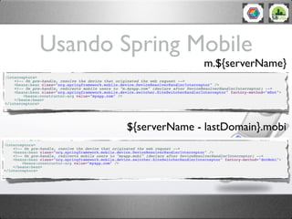 Usando Spring Mobile
                       m.${serverName}




        ${serverName - lastDomain}.mobi
 