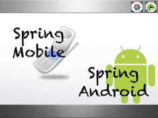 Spring
Mobile
          Spring
         Android
 