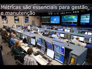 Métricassãoessenciaisparagestão e manutenção