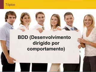 Tópico




                   BDD (Desenvolvimento
                        dirigido por
                      comportamento)



www.qualister.com.br
 