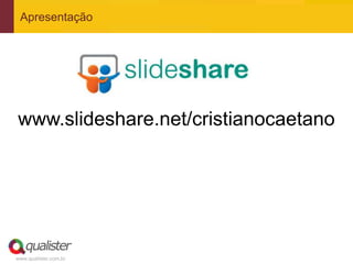 Apresentação




www.slideshare.net/cristianocaetano




www.qualister.com.br
 