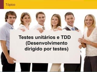 Tópico




                       Testes unitários e TDD
                          (Desenvolvimento
                         dirigido por testes)



www.qualister.com.br
 