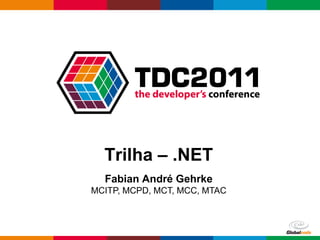 Trilha – .NET
  Fabian André Gehrke
MCITP, MCPD, MCT, MCC, MTAC



                              Globalcode – Open4education
 
