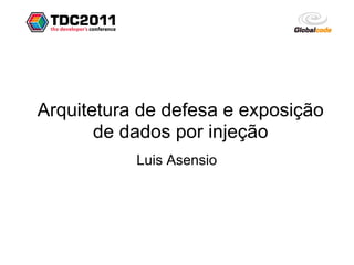 Arquitetura de defesa e exposição
       de dados por injeção
           Luis Asensio
 