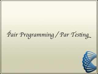 Pair Programming / Par Testing
 