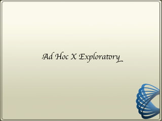 Ad Hoc X Exploratory
 