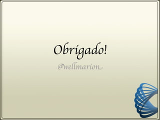 Obrigado!
@wellmarion
 