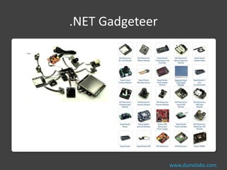.NET Gadgeteer




                 www.duinolabs.com
 