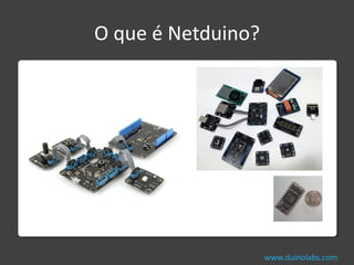 O que é Netduino?




                    www.duinolabs.com
 