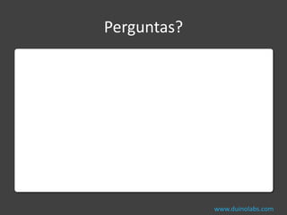 Perguntas?




             www.duinolabs.com
 