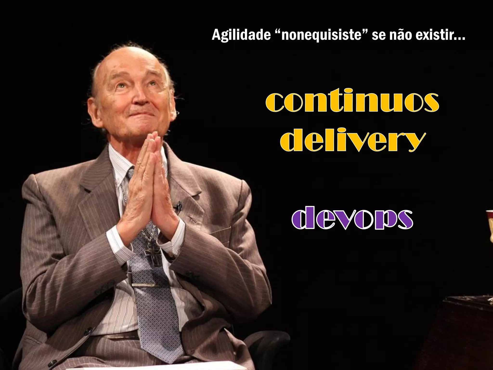 Agilidade “nonequisiste” se não existir...
 