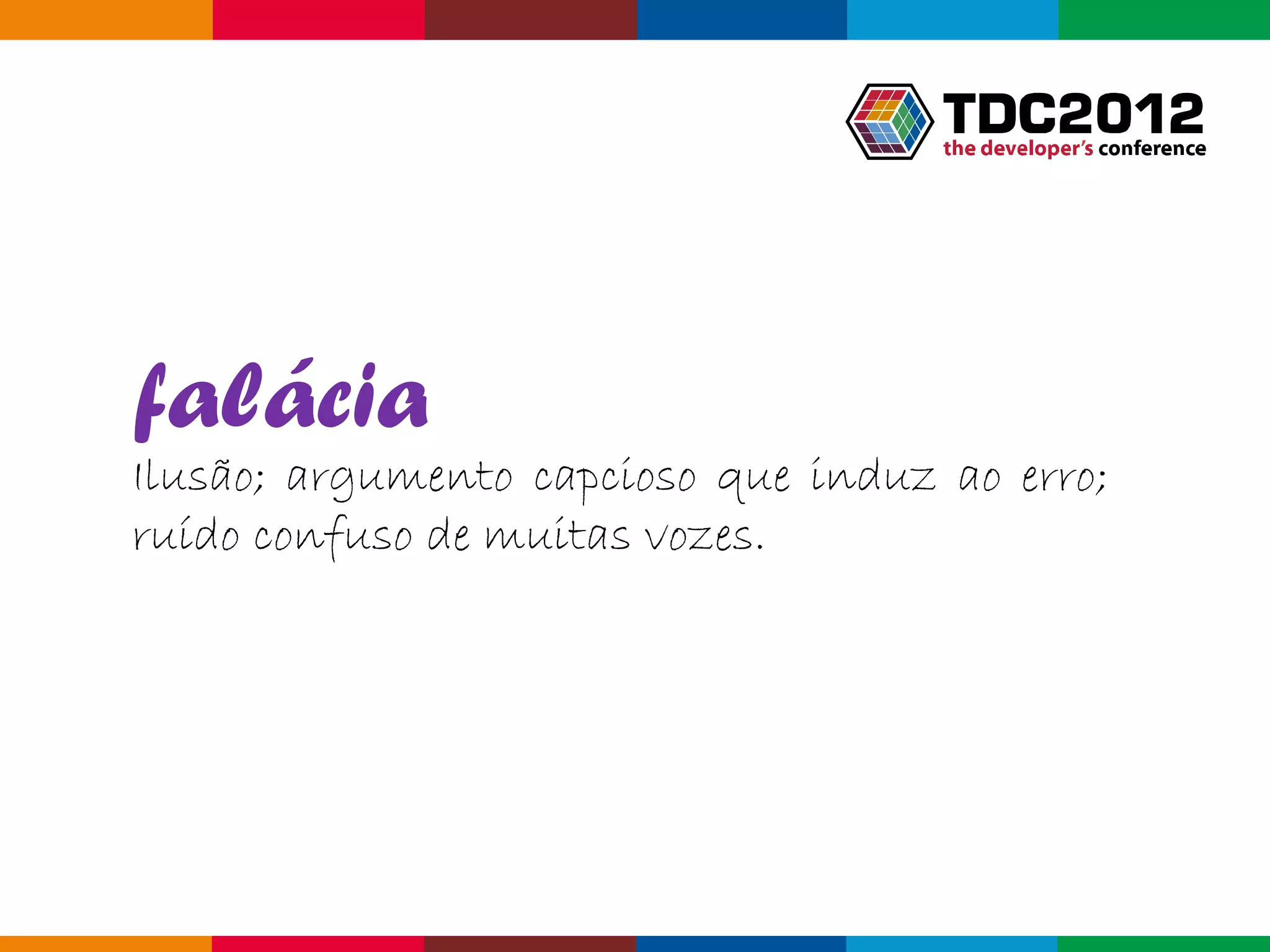 falácia
Ilusão; argumento capcioso que induz ao erro;
ruído confuso de muitas vozes.




                                        Globalcode – Open4education
 