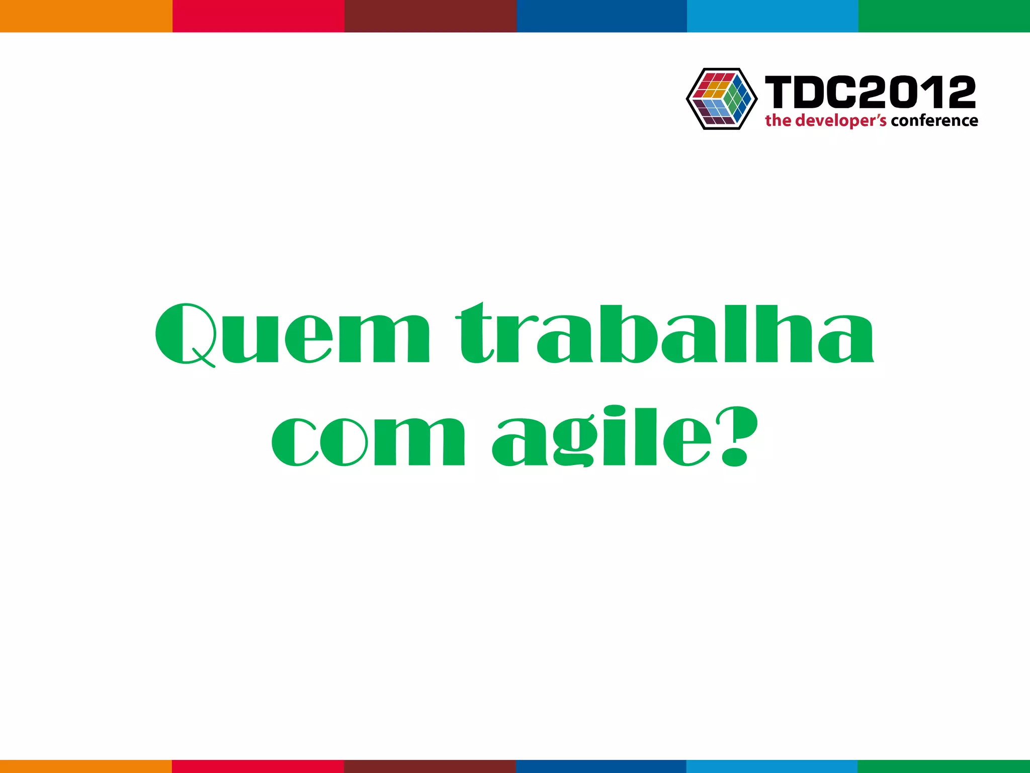 Quem trabalha
  com agile?


           Globalcode – Open4education
 