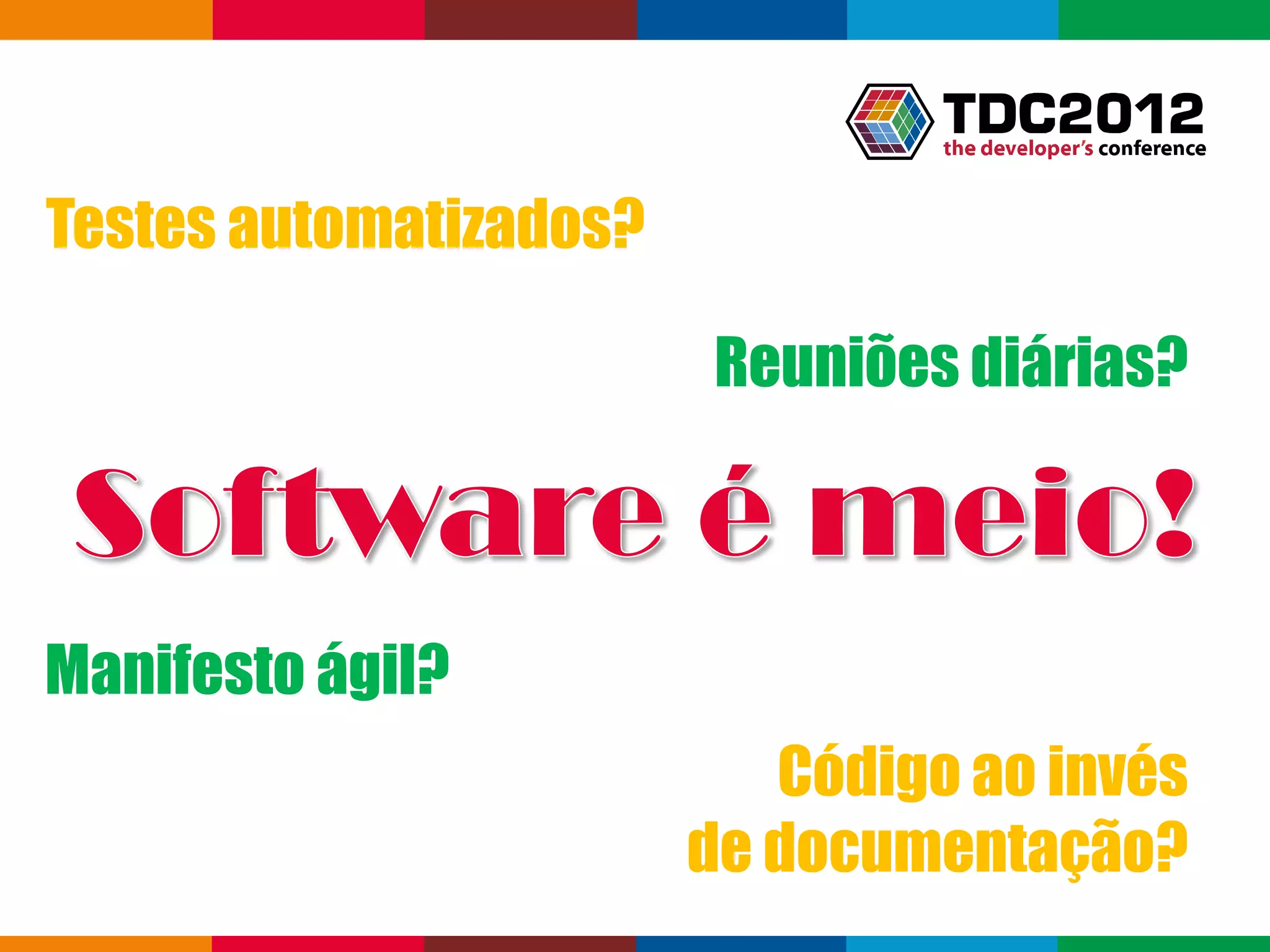 Testes automatizados?

                        Reuniões diárias?



Manifesto ágil?
                           Código ao invés
                        de documentação?
                                   Globalcode – Open4education
 