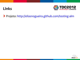 Links
 Projeto: http://eliasnogueira.github.com/testing-alm




                                         Globalcode – Open4education
 