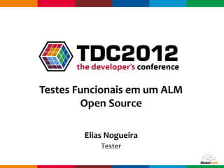 Testes Funcionais em um ALM
        Open Source

        Elias Nogueira
            Tester

                         Globalcode – Open4education
 