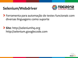 Selenium/Webdriver
 Ferramenta para automação de testes funcionais com
 diversas linguagens como suporte

 Site: http://se...