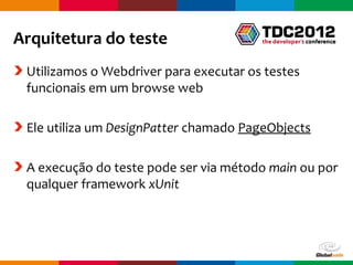Arquitetura do teste
 Utilizamos o Webdriver para executar os testes
 funcionais em um browse web

 Ele utiliza um DesignP...