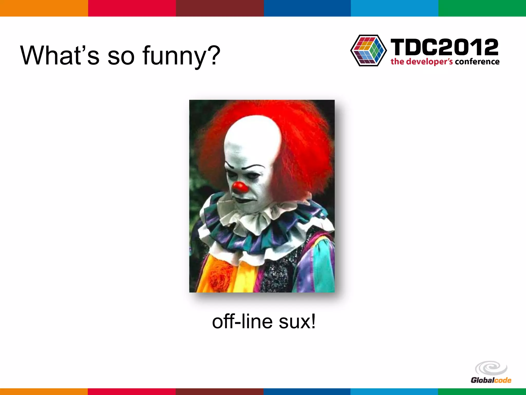 What’s so funny?




               off-line sux!

                               Globalcode – Open4education
 