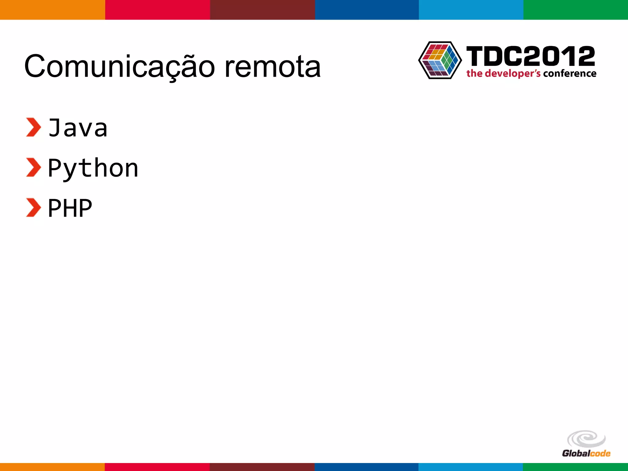 Comunicação remota
 Java
 Python
 PHP




                     Globalcode – Open4education
 