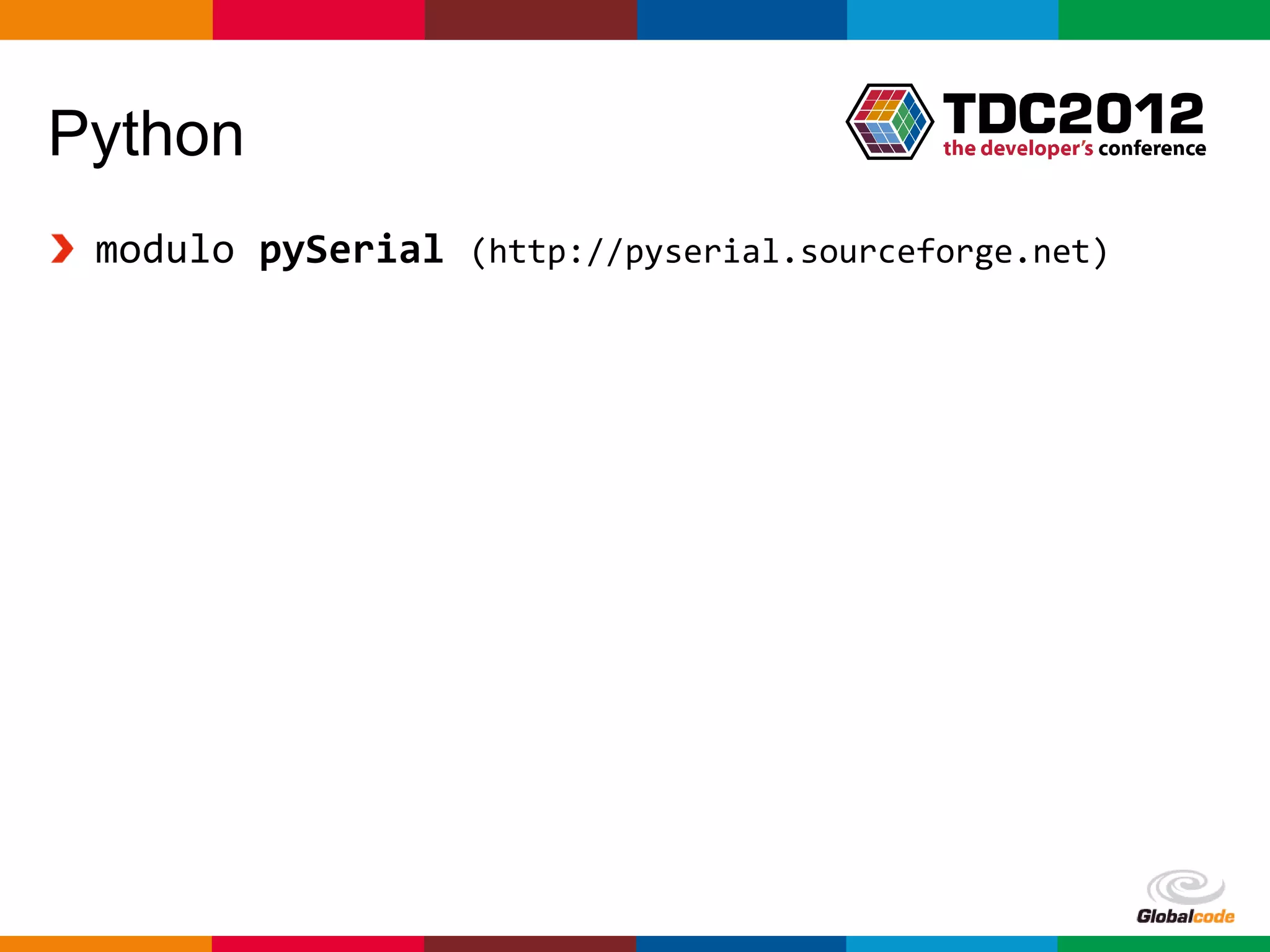 Python
 modulo pySerial (http://pyserial.sourceforge.net)




                                         Globalcode – Open4education
 