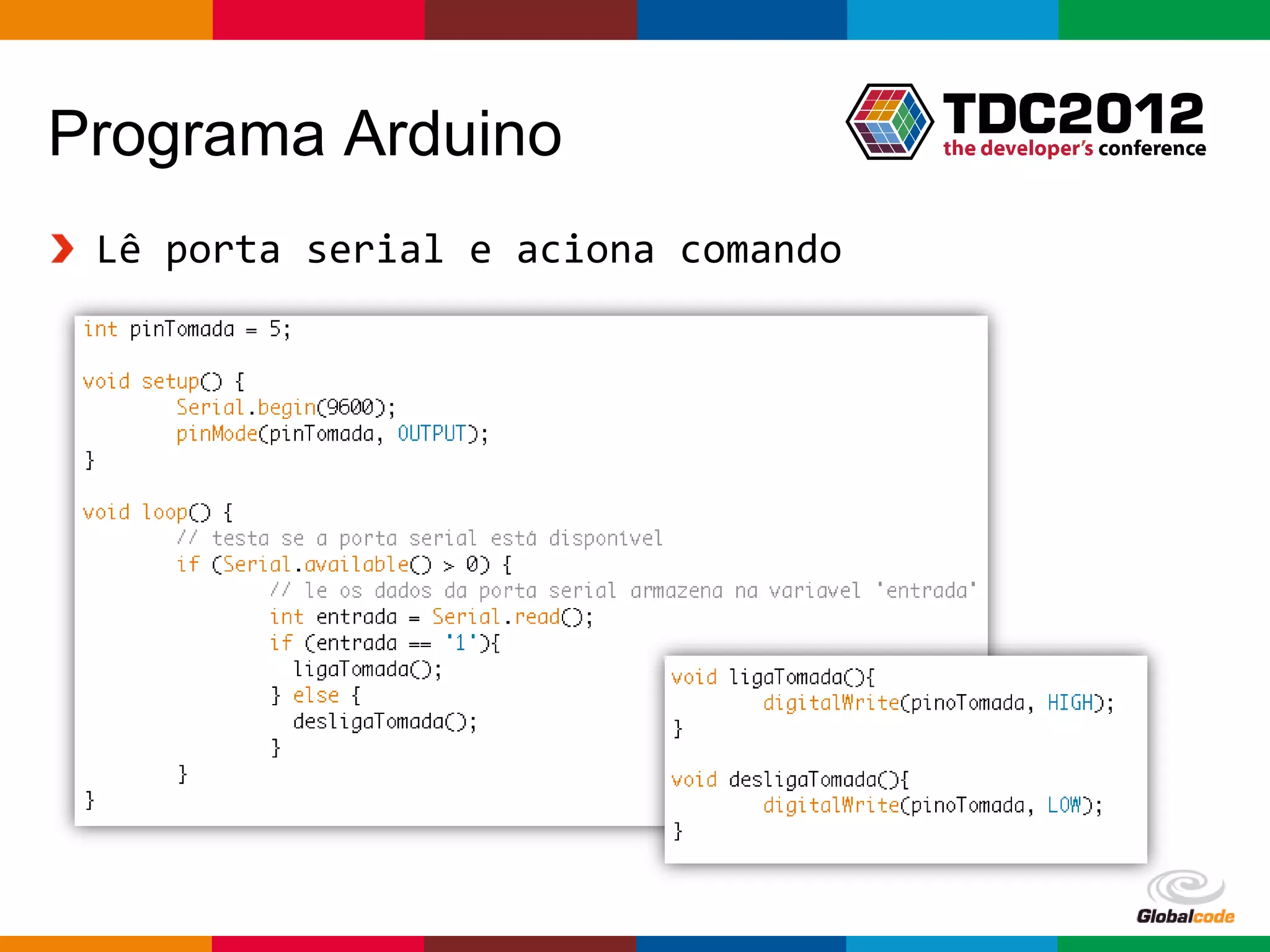 Programa Arduino
 Lê porta serial e aciona comando




                                    Globalcode – Open4education
 