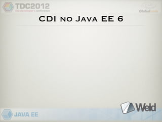 CDI no Java EE 6
 