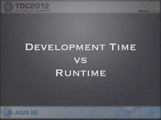 Development Time
       vs
    Runtime
 