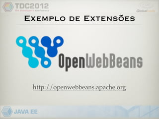 Exemplo de Extensões




 http://openwebbeans.apache.org
 