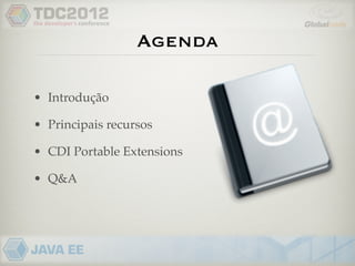Agenda

• Introdução

• Principais recursos

• CDI Portable Extensions

• Q&A
 