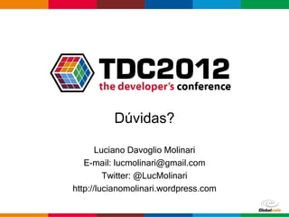 Dúvidas?

       Luciano Davoglio Molinari
   E-mail: lucmolinari@gmail.com
         Twitter: @LucMolinari
http://lucianomolinari.wordpress.com

                                   Globalcode – Open4education
 