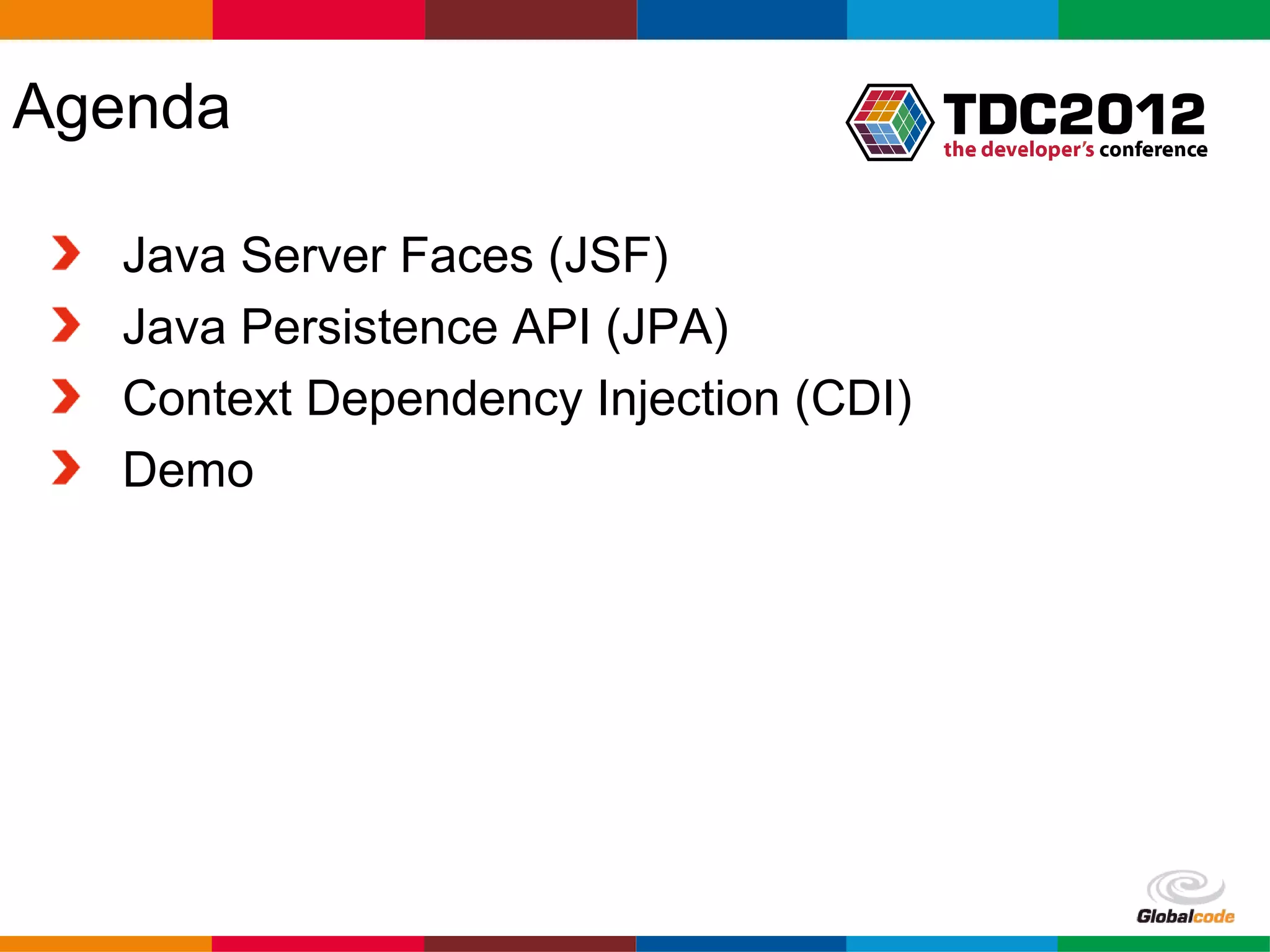 Agenda Java Server Faces (JSF) Java Persistence API (JPA) Context Dependency Injection (CDI) Demo Globalcode – Open4education 