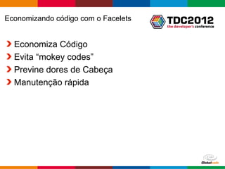 Economizando código com o Facelets


  Economiza Código
  Evita “mokey codes”
  Previne dores de Cabeça
  Manutenção rápida




                                     Globalcode – Open4education
 