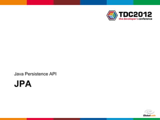 Java Persistence API

JPA


                       Globalcode – Open4education
 