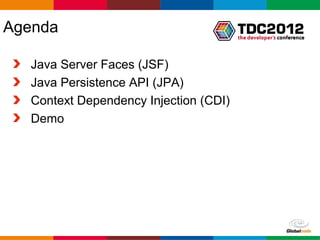Agenda

   Java Server Faces (JSF)
   Java Persistence API (JPA)
   Context Dependency Injection (CDI)
   Demo




                                        Globalcode – Open4education
 