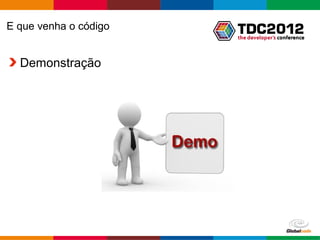 E que venha o código


  Demonstração




                       Globalcode – Open4education
 