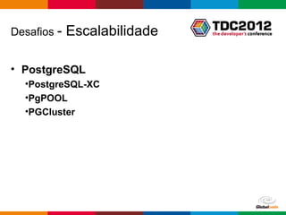Desafios -   Escalabilidade

• PostgreSQL
  •PostgreSQL-XC
  •PgPOOL
  •PGCluster




                              Globalcode – Open4education
 