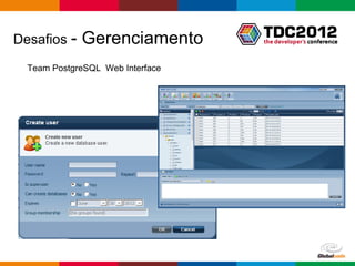 Desafios -   Gerenciamento
  Team PostgreSQL Web Interface




                                  Globalcode – Open4education
 