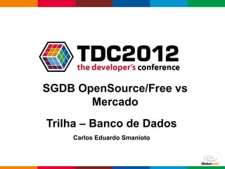 SGDB OpenSource/Free vs
       Mercado
Trilha – Banco de Dados
    Carlos Eduardo Smanioto



                              Globalcode – Open4education
 