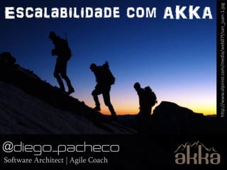 Escalabilidade com AKKA




                                       http://www.alpinist.com/media/web07f/san_juan-1.jpg
Software Architect | Agile Coach   1
 