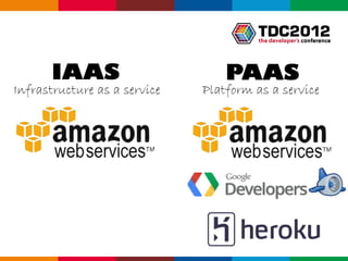 IAAS                       PAAS
Infrastructure as a service   Platform as a service




                                          Globalcode – Open4education
 