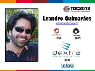 Leandro Guimarães
    about.me/leguimas




    1997          2003




           2008


                  Globalcode – Open4education
 