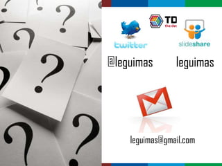 @leguimas       leguimas




    leguimas@gmail.com
                Globalcode – Open4education
 