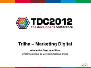 Trilha – Marketing Digital
         Alexandre Santos e Silva
 Diretor Executivo da Zerotrack Coletivo Digital




                                               Globalcode – Open4education
 